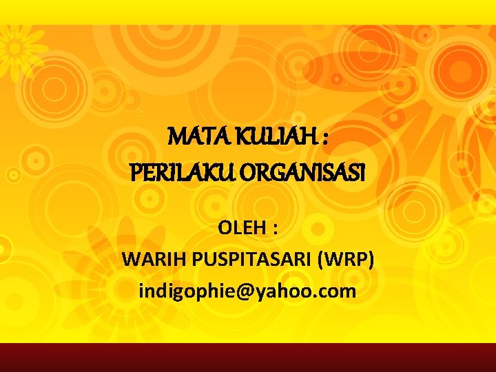 MATA KULIAH : PERILAKU ORGANISASI OLEH : WARIH PUSPITASARI (WRP) indigophie@yahoo. com 