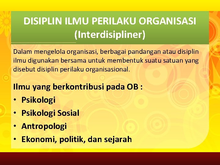 DISIPLIN ILMU PERILAKU ORGANISASI (Interdisipliner) Dalam mengelola organisasi, berbagai pandangan atau disiplin ilmu digunakan