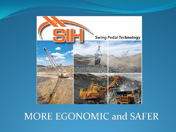 MORE EGONOMIC and SAFER MORE EGONOMIC and SAFER