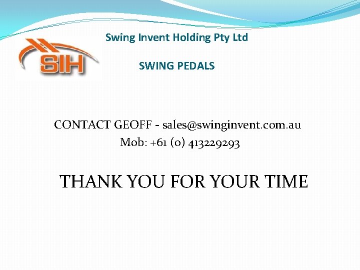 Swing Invent Holding Pty Ltd SWING PEDALS CONTACT GEOFF - sales@swinginvent. com. au Mob: Swing Invent Holding Pty Ltd SWING PEDALS CONTACT GEOFF - sales@swinginvent. com. au Mob: