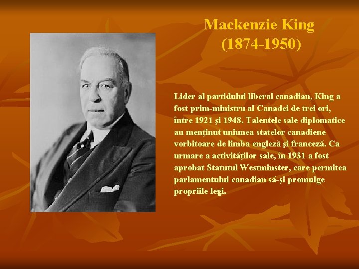 Mackenzie King (1874 -1950) Lider al partidului liberal canadian, King a fost prim-ministru al
