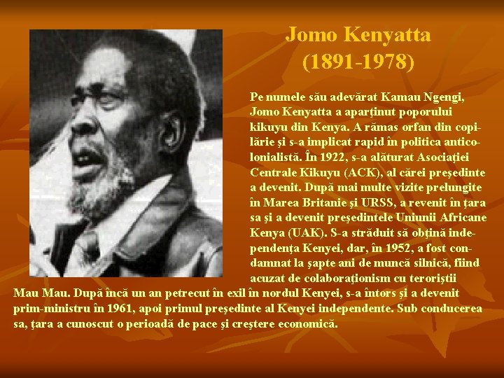 Jomo Kenyatta (1891 -1978) Pe numele său adevărat Kamau Ngengi, Jomo Kenyatta a aparţinut