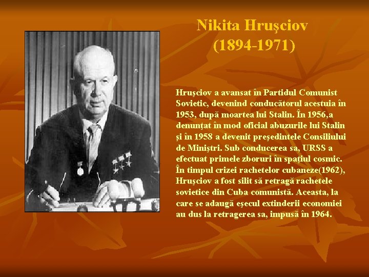 Nikita Hruşciov (1894 -1971) Hruşciov a avansat în Partidul Comunist Sovietic, devenind conducătorul acestuia