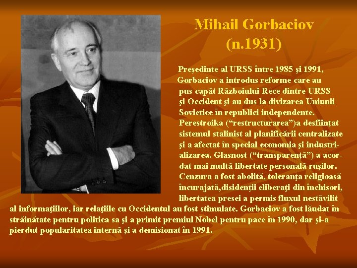 Mihail Gorbaciov (n. 1931) Preşedinte al URSS între 1985 şi 1991, Gorbaciov a introdus