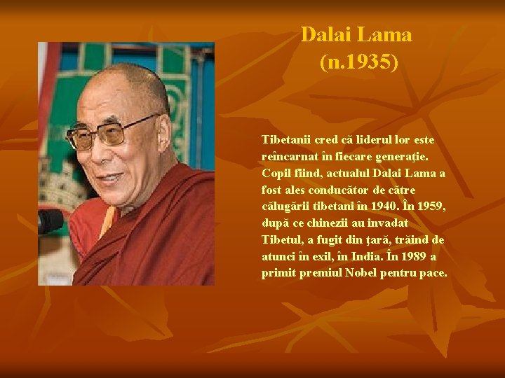 Dalai Lama (n. 1935) Tibetanii cred că liderul lor este reîncarnat în fiecare generaţie.