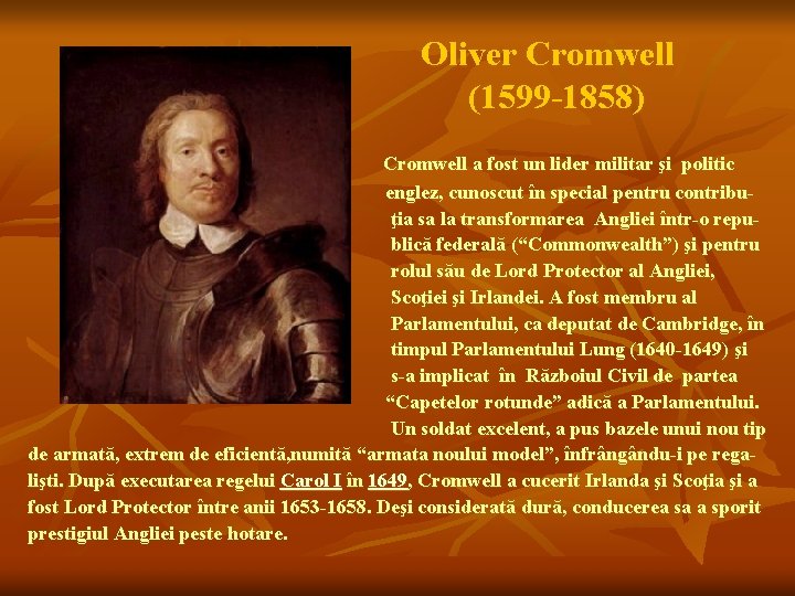 Oliver Cromwell (1599 -1858) Cromwell a fost un lider militar şi politic englez, cunoscut