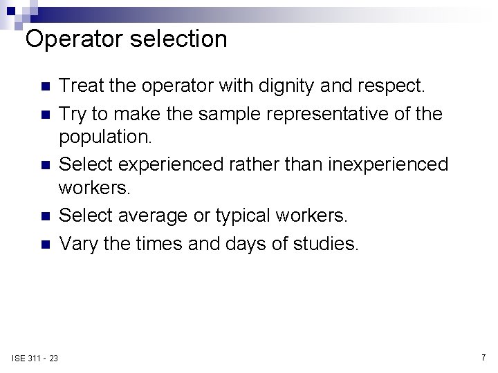 Operator selection n n ISE 311 - 23 Treat the operator with dignity and