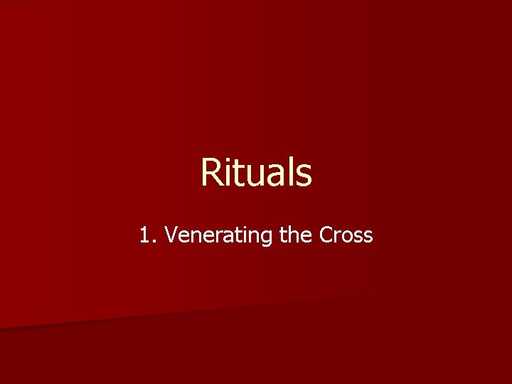 Rituals 1. Venerating the Cross 