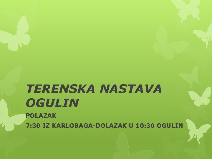 TERENSKA NASTAVA OGULIN POLAZAK 7: 30 IZ KARLOBAGA-DOLAZAK U 10: 30 OGULIN 