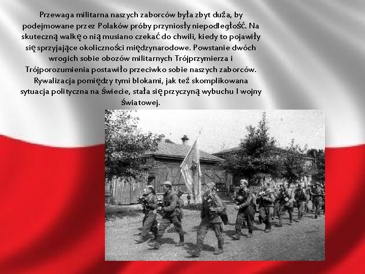 Przewaga militarna naszych zaborców była zbyt duża, by podejmowane przez Polaków próby przyniosły niepodległość.