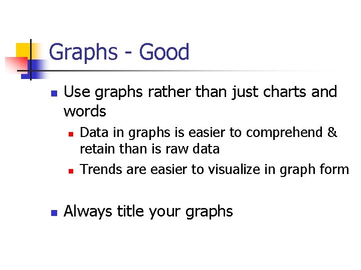 Graphs - Good n Use graphs rather than just charts and words n n