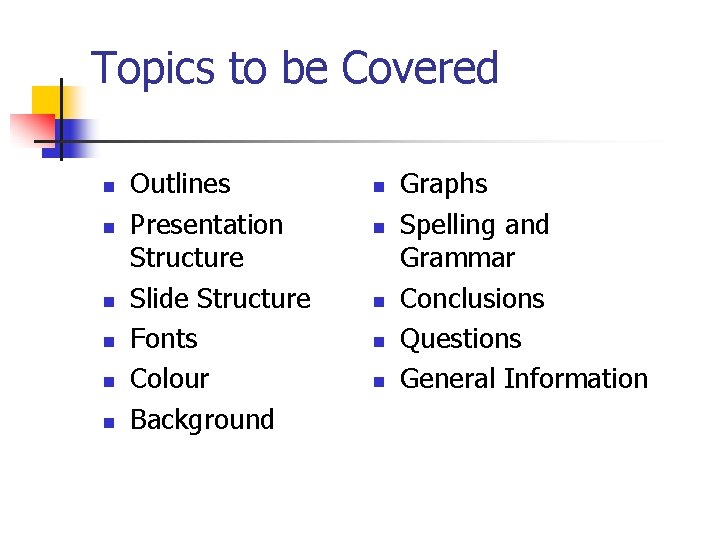 Topics to be Covered n n n Outlines Presentation Structure Slide Structure Fonts Colour