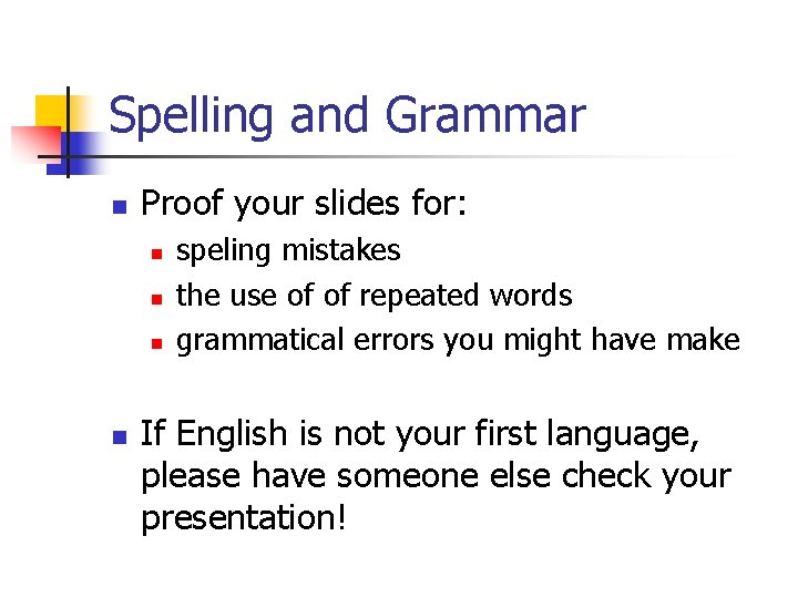 Spelling and Grammar n Proof your slides for: n n speling mistakes the use