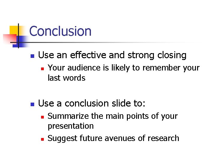 Conclusion n Use an effective and strong closing n n Your audience is likely