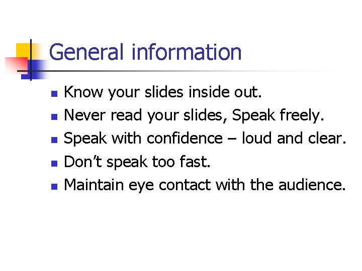 General information n n Know your slides inside out. Never read your slides, Speak