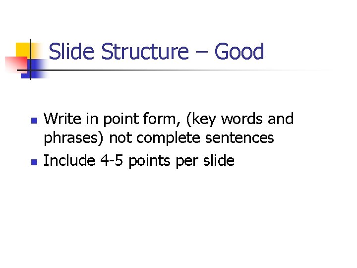 Slide Structure – Good n n Write in point form, (key words and phrases)