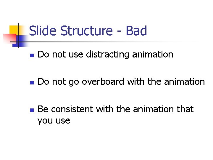 Slide Structure - Bad n Do not use distracting animation n Do not go