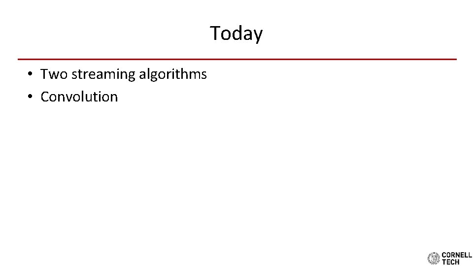 Today • Two streaming algorithms • Convolution 