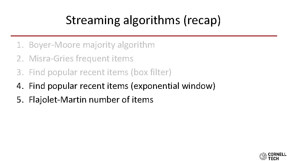 Streaming algorithms (recap) 1. 2. 3. 4. 5. Boyer-Moore majority algorithm Misra-Gries frequent items
