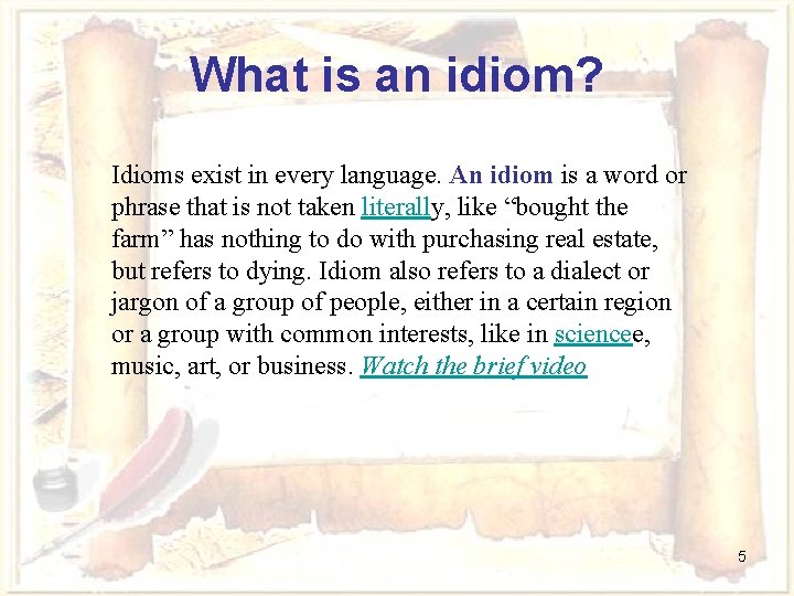 What is an idiom? Idioms exist in every language. An idiom is a word