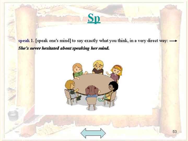 Sp speak 1. [speak one's mind] to say exactly what you think, in a