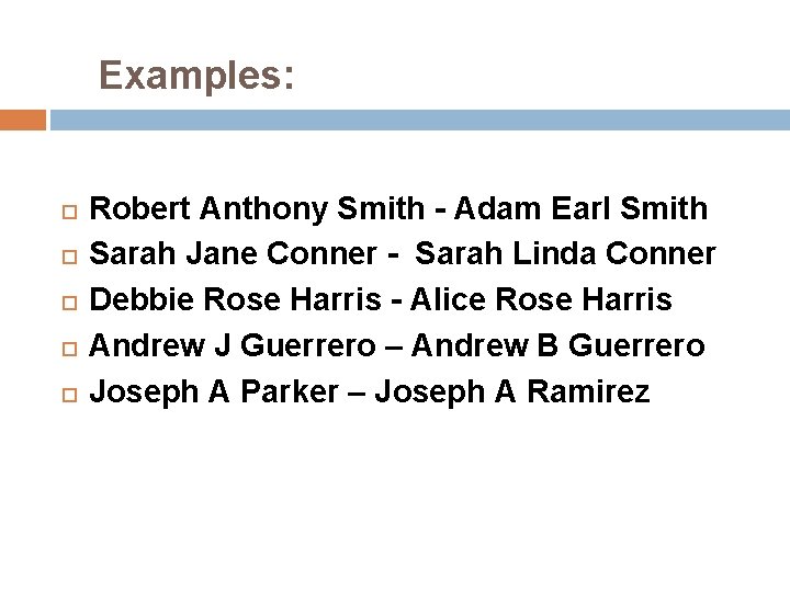  Examples: Robert Anthony Smith - Adam Earl Smith Sarah Jane Conner - Sarah