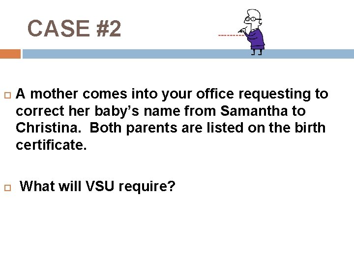 CASE #2 A mother comes into your office requesting to correct her baby’s name