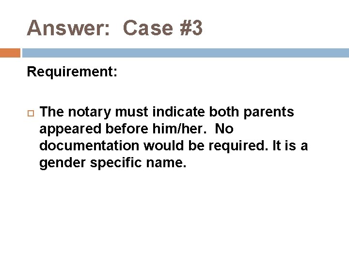 Answer: Case #3 Requirement: The notary must indicate both parents appeared before him/her. No