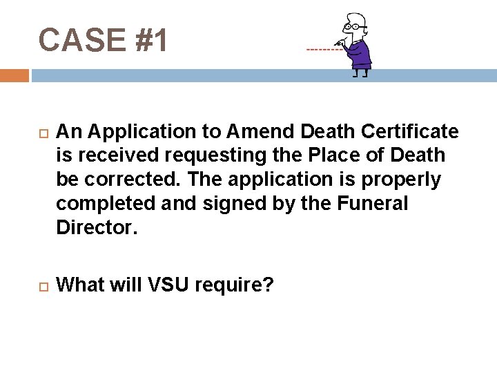 CASE #1 An Application to Amend Death Certificate is received requesting the Place of