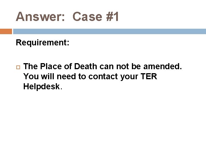 Answer: Case #1 Requirement: The Place of Death can not be amended. You will