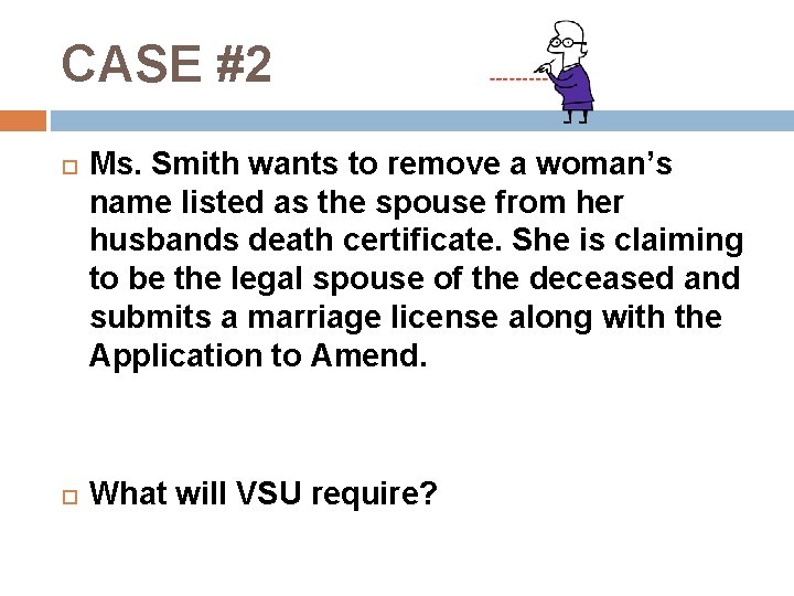 CASE #2 Ms. Smith wants to remove a woman’s name listed as the spouse