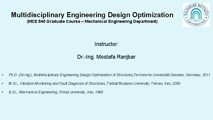 Multidisciplinary Engineering Design Optimization (MCE 540 Graduate Course – Mechanical Engineering Department) Instructor: Dr.