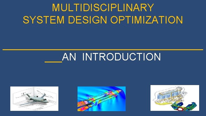 MULTIDISCIPLINARY SYSTEM DESIGN OPTIMIZATION __________________ ___AN INTRODUCTION LECTURE #1 