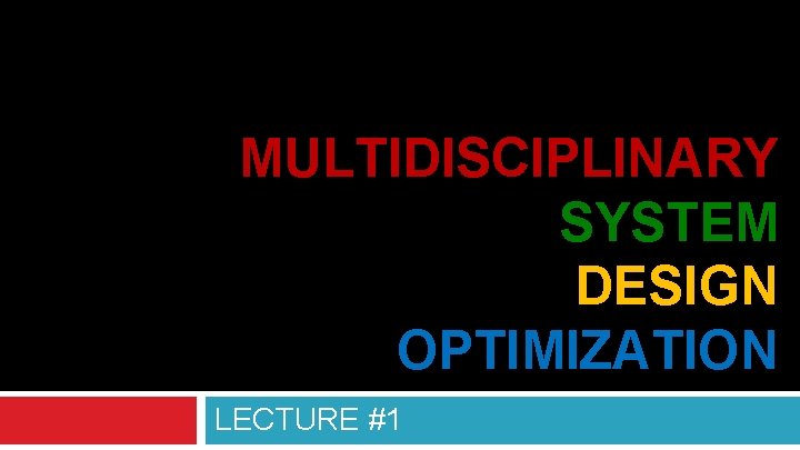 MULTIDISCIPLINARY SYSTEM DESIGN OPTIMIZATION LECTURE #1 