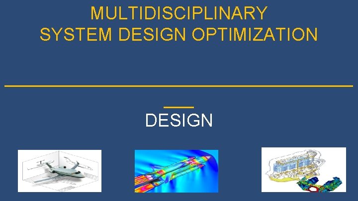 MULTIDISCIPLINARY SYSTEM DESIGN OPTIMIZATION __________________ ___ DESIGN LECTURE #1 