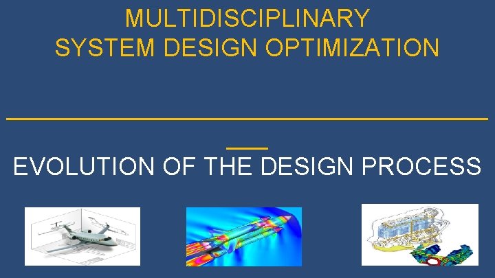 MULTIDISCIPLINARY SYSTEM DESIGN OPTIMIZATION __________________ ___ EVOLUTION OF THE DESIGN PROCESS LECTURE #1 