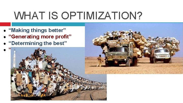 WHAT IS OPTIMIZATION? ● ● “Making things better” “Generating more profit” “Determining the best”