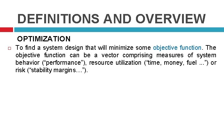 DEFINITIONS AND OVERVIEW OPTIMIZATION To find a system design that will minimize some objective