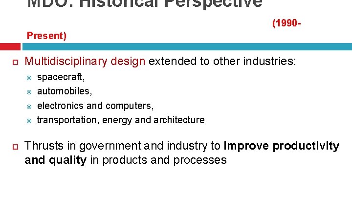 MDO: Historical Perspective (1990 Present) Multidisciplinary design extended to other industries: spacecraft, automobiles, electronics
