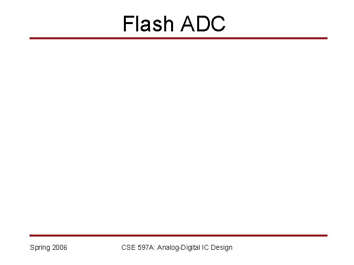 Flash ADC Spring 2006 CSE 597 A: Analog-Digital IC Design 