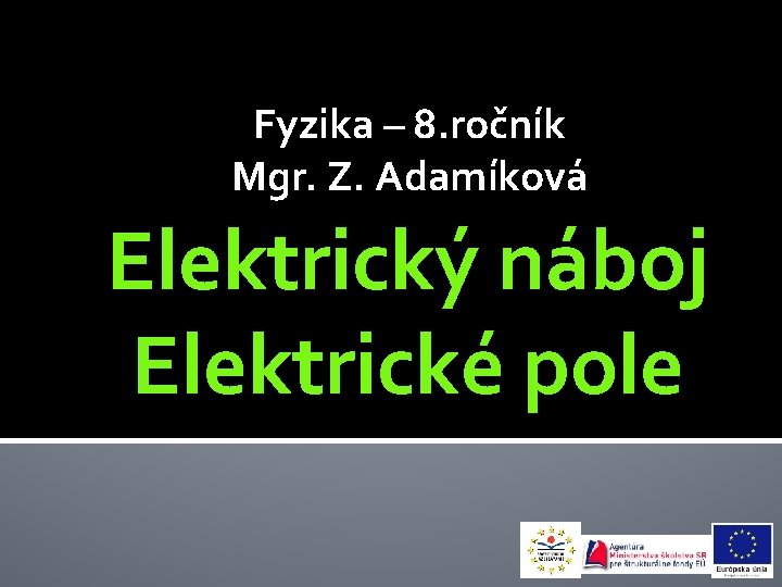 Fyzika – 8. ročník Mgr. Z. Adamíková Elektrický náboj Elektrické pole 