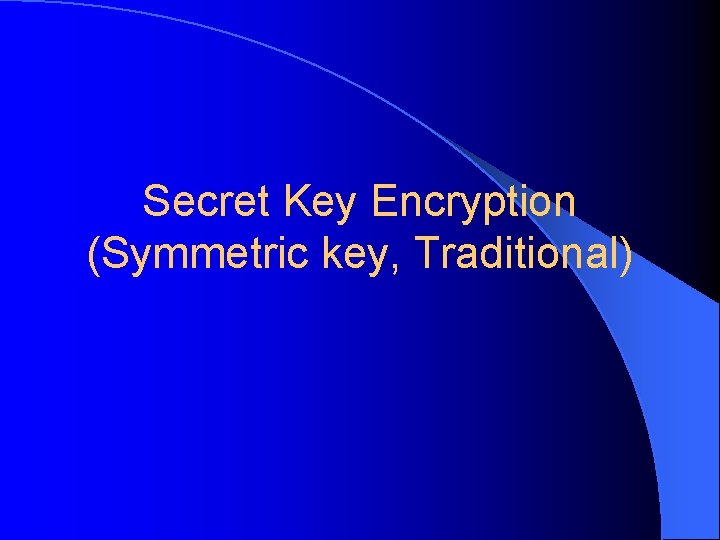 Secret Key Encryption (Symmetric key, Traditional) 