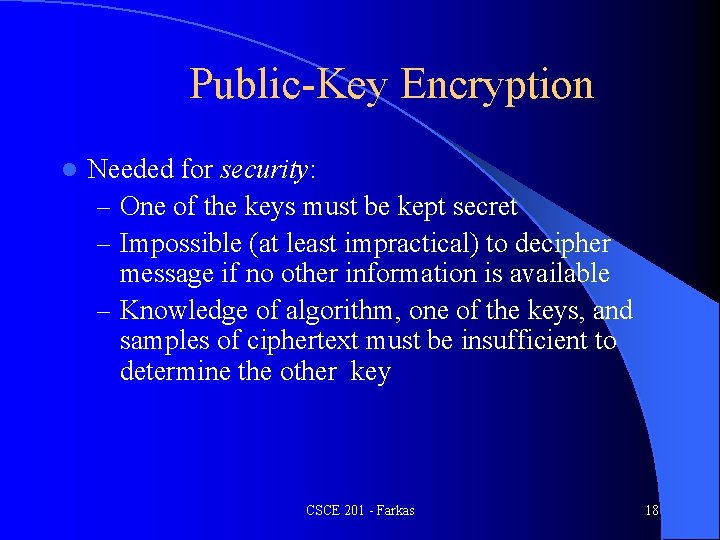 Public-Key Encryption l Needed for security: – One of the keys must be kept