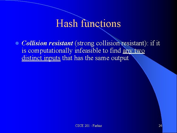 Hash functions l Collision resistant (strong collision resistant): if it is computationally infeasible to