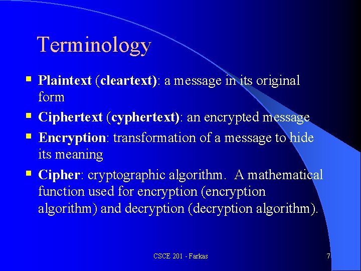 Terminology § Plaintext (cleartext): a message in its original § § § form Ciphertext