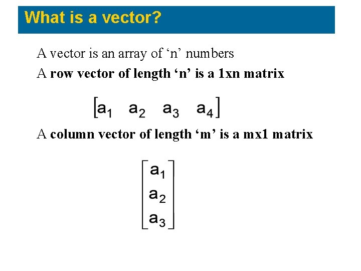 What is a vector? A vector is an array of ‘n’ numbers A row