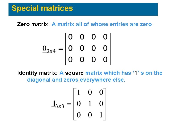 Special matrices Zero matrix: A matrix all of whose entries are zero Identity matrix: