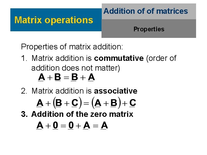 Matrix operations Addition of of matrices Properties of matrix addition: 1. Matrix addition is