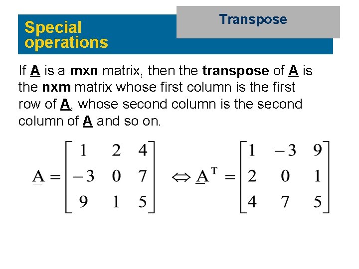 Special operations Transpose If A is a mxn matrix, then the transpose of A