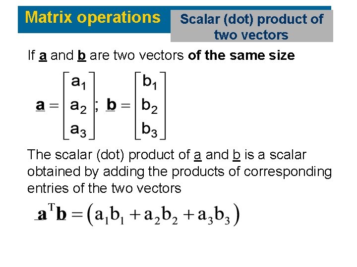 Matrix operations Scalar (dot) product of two vectors If a and b are two